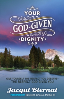 Your God-Given Dignity : Give Yourself the Respect You Deserve---the Respect God Gives You