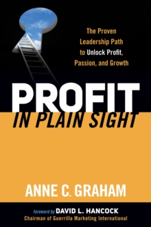 Profit in Plain Sight : The Proven Leadership Path to Unlock Profit, Passion, and Growth