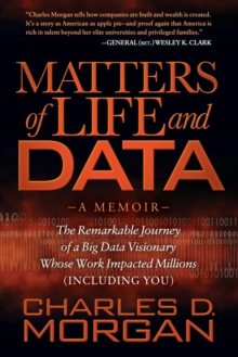 Matters of Life and Data : The Remarkable Journey of a Big Data Visionary Whose Work Impacted Millions (Including You)