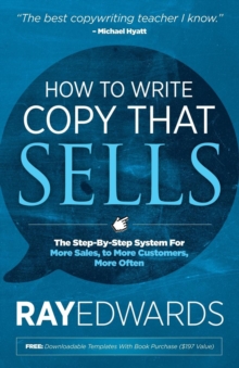 How to Write Copy That Sells : The Step-By-Step System For More Sales, to More Customers, More Often