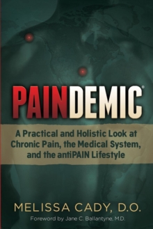 Paindemic : A Practical and Holistic Look at Chronic Pain, the Medical System, and the antiPAIN Lifestyle