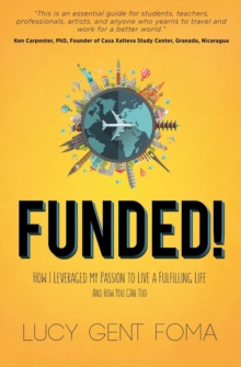 Funded! : How I Leveraged My Passion to Live A Fulfilling Life and How You Can Too