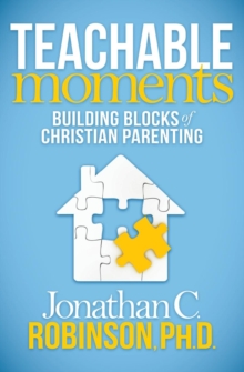 Teachable Moments : Building Blocks of Christian Parenting