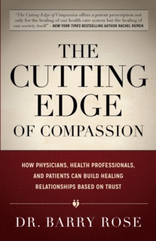 The Cutting Edge of Compassion : How Physicians, Health Professionals, and Patients Can Build Healing Relationships Based on Trust