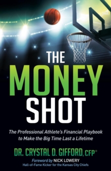 The Money Shot : The Professional Athlete's Financial Playbook to Make the Big Time Last a Lifetime