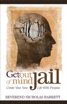 Get Out of Mind Jail : Create Your New Life With Purpose