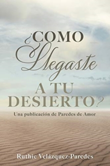 ?como Llegaste a Tu Desierto? : Una publicacion de Paredes de Amor