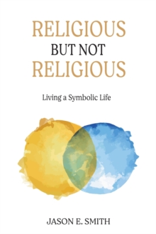 Religious But Not Religious : Living a Symbolic Life