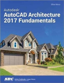 Autodesk AutoCAD Architecture 2017 Fundamentals, Paperback / softback Book Autodesk AutoCAD Architecture 2017 Fundamentals, Paperback / softback Book