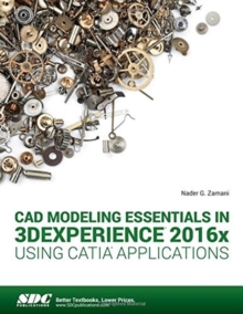 CAD Modeling Essentials in 3DEXPERIENCE 2016x Using CATIA Applications, Paperback / softback Book CAD Modeling Essentials in 3DEXPERIENCE 2016x Using CATIA Applications, Paperback / softback Book