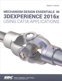 Mechanism Design Essentials in 3DEXPERIENCE 2016x Using CATIA Applications, Paperback / softback Book Mechanism Design Essentials in 3DEXPERIENCE 2016x Using CATIA Applications, Paperback / softback Book