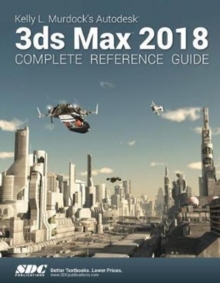 Kelly L. Murdock's Autodesk 3ds Max 2018 Complete Reference Guide, Paperback Book Kelly L. Murdock's Autodesk 3ds Max 2018 Complete Reference Guide, Paperback Book