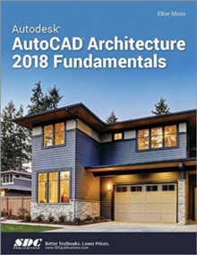 Autodesk AutoCAD Architecture 2018 Fundamentals, Paperback / softback Book Autodesk AutoCAD Architecture 2018 Fundamentals, Paperback / softback Book