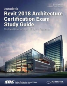 Autodesk Revit 2018 Architecture Certification Exam Study Guide, Paperback / softback Book Autodesk Revit 2018 Architecture Certification Exam Study Guide, Paperback / softback Book