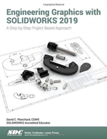 Engineering Graphics with SOLIDWORKS 2019 : A Step-by-Step Project Based Approach, Paperback / softback Book Engineering Graphics with SOLIDWORKS 2019 : A Step-by-Step Project Based Approach, Paperback / softback Book