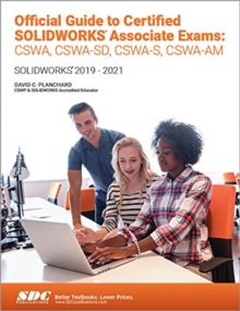 Official Guide to Certified SOLIDWORKS Associate Exams: CSWA, CSWA-SD, CSWSA-S, CSWA-AM : SOLIDWORKS 2019-2021