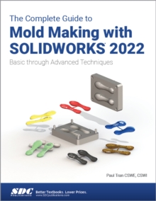 The Complete Guide to Mold Making with SOLIDWORKS 2022 : Basic through Advanced Techniques