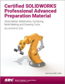 Certified SOLIDWORKS Professional Advanced Preparation Material (SOLIDWORKS 2022) : Sheet Metal, Weldments, Surfacing, Mold Tools and Drawing Tools