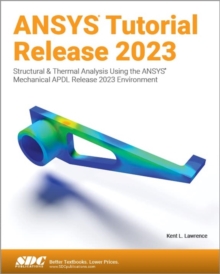 ANSYS Tutorial Release 2023 : Structural & Thermal Analysis Using the ANSYS Mechanical APDL Release 2023 Environment