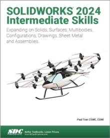 SOLIDWORKS 2024 Intermediate Skills : Expanding on Solids, Surfaces, Multibodies, Configurations, Drawings, Sheet Metal and Assemblies