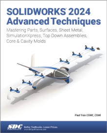 SOLIDWORKS 2024 Advanced Techniques : Mastering Parts, Surfaces, Sheet Metal, SimulationXpress, Top-Down Assemblies, Core & Cavity Molds