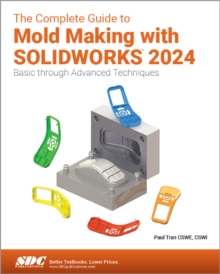 The Complete Guide to Mold Making with SOLIDWORKS 2024 : Basic through Advanced Techniques