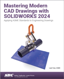 Mastering Modern CAD Drawings with SOLIDWORKS 2024 : Applying ASME Standards to Engineering Drawings