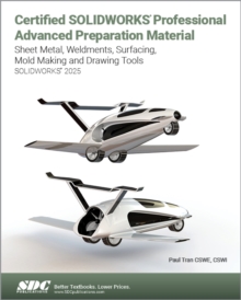 Certified SOLIDWORKS Professional Advanced Preparation Material (SOLIDWORKS 2025) : Sheet Metal, Weldments, Surfacing, Mold Tools and Drawing Tools