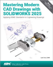 Mastering Modern CAD Drawings with SOLIDWORKS 2025 : Applying ASME Standards to Engineering Drawings