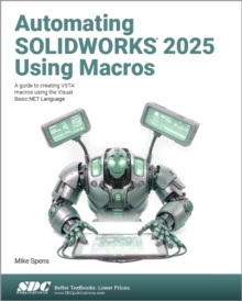 Automating SOLIDWORKS 2025 Using Macros : A guide to creating VSTA macros using the Visual Basic.NET Language