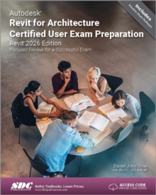 Autodesk Revit for Architecture Certified User Exam Preparation (Revit 2026 Edition) : Focused Review for a Successful Exam