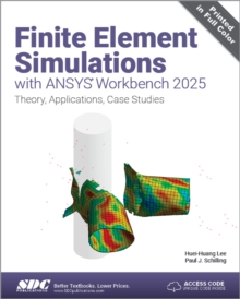 Finite Element Simulations with ANSYS Workbench 2025 : Theory, Applications, Case Studies