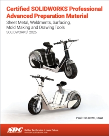 Certified SOLIDWORKS Professional Advanced Preparation Material : Sheet Metal, Weldments, Surfacing, Mold Tools and Drawing Tools