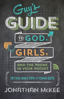 The Guy's Guide to God, Girls, and the Phone in Your Pocket : 101 Real-World Tips for Teenaged Guys