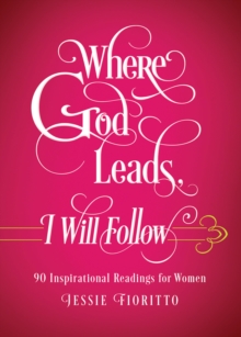 Where God Leads, I Will Follow : 90 Inspirational Readings for Women