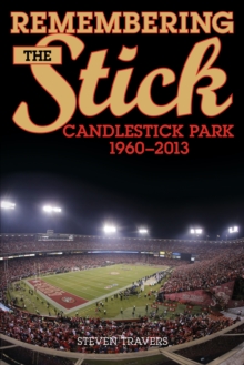 Remembering the Stick : Candlestick Park-1960-2013, Paperback / softback Book Remembering the Stick : Candlestick Park-1960-2013, Paperback / softback Book
