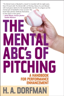 The Mental ABCs of Pitching : A Handbook for Performance Enhancement, Paperback / softback Book The Mental ABCs of Pitching : A Handbook for Performance Enhancement, Paperback / softback Book