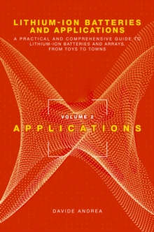 Lithium-Ion Batteries and Applications : A Practical and Comprehensive Guide to Lithium-Ion Batteries and Arrays, from Toys to Towns, Volume 2, Applications