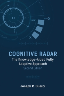 Cognitive Radar : The Knowledge-Aided Fully Adaptive Approach, Second Edition