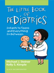 The Little Book of Pediatrics : Infants to Teens and Everything in Between