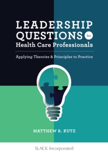 Leadership Questions for Health Care Professionals : Applying Theories & Principles to Practice, Paperback / softback Book Leadership Questions for Health Care Professionals : Applying Theories & Principles to Practice, Paperback / softback Book