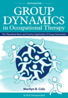 Group Dynamics in Occupational Therapy : The Theoretical Basis and Practice Application of Group Intervention