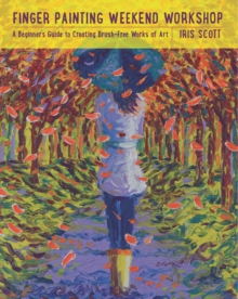 Finger Painting Weekend Workshop : A Beginner's Guide to Creating Brush-Free Works of Art, Paperback Book Finger Painting Weekend Workshop : A Beginner's Guide to Creating Brush-Free Works of Art, Paperback Book