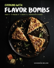 Cooking with Flavor Bombs : Prep It, Freeze It, Drop It . . . Transform Dinner!, Hardback Book Cooking with Flavor Bombs : Prep It, Freeze It, Drop It . . . Transform Dinner!, Hardback Book