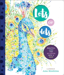 Lots of Dots : Beautiful Art that Starts with a Dot, Hardback Book Lots of Dots : Beautiful Art that Starts with a Dot, Hardback Book