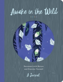 Awake in the Wild : Reconnect with Nature and Discover Yourself - A Journal, Hardback Book Awake in the Wild : Reconnect with Nature and Discover Yourself - A Journal, Hardback Book