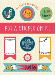 The Happy Collection: Put a Sticker On It! : 500 Artisanal Stickers for you to Decorate Your World, Hardback Book The Happy Collection: Put a Sticker On It! : 500 Artisanal Stickers for you to Decorate Your World, Hardback Book