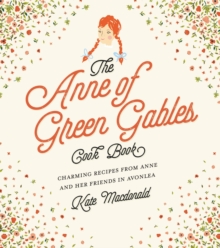 The Anne of Green Gables Cookbook : Charming Recipes from Anne and Her Friends in Avonlea