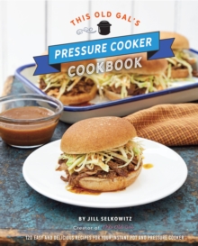 This Old Gal's Pressure Cooker Cookbook : 120 Easy and Delicious Recipes for Your Instant Pot and Pressure Cooker, Hardback Book This Old Gal's Pressure Cooker Cookbook : 120 Easy and Delicious Recipes for Your Instant Pot and Pressure Cooker, Hardback Book