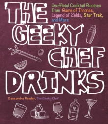 The Geeky Chef Drinks : Unofficial Cocktail Recipes from Game of Thrones, Legend of Zelda, Star Trek, and More, Paperback / softback Book The Geeky Chef Drinks : Unofficial Cocktail Recipes from Game of Thrones, Legend of Zelda, Star Trek, and More, Paperback / softback Book